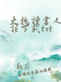 大魏读书人 小说下载txt