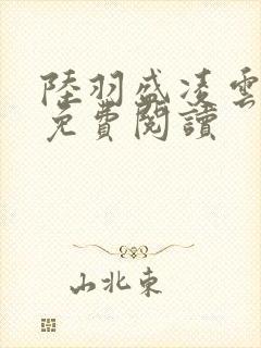 陆羽盛凌云全文免费阅读