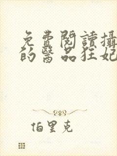 免费阅读摄政王的医品狂妃