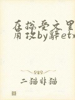 在总受文里抢主角攻by辞etxt