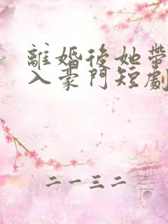 离婚后她带崽嫁入豪门短剧免费