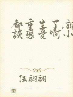 都重生了,谁还谈恋爱啊小说完整版