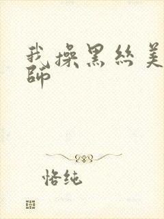 我操黑丝美女老师