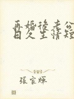 再婚后老公和我日久生情短剧