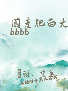 国产肥白大熟妇bbbb