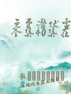 免费潜伏电视剧全集40集在线观看