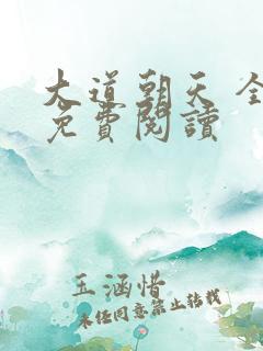 大道朝天 全文免费阅读