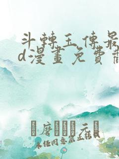 斗转玉传最新3d漫画免费观看入口 斗转玉传最新3d漫画免费观看入口