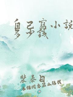 自己写小说出版多少钱