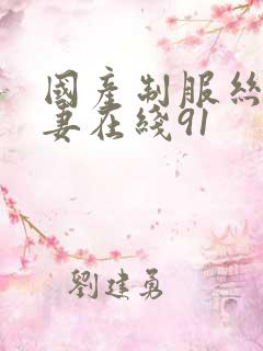 国产制服丝袜人妻在线91