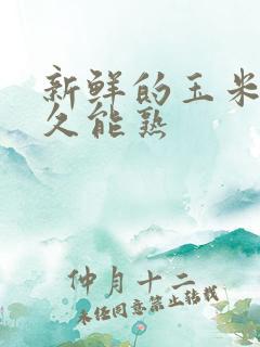 新鲜的玉米煮多久能熟