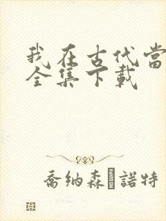 我在古代当王爷全集下载
