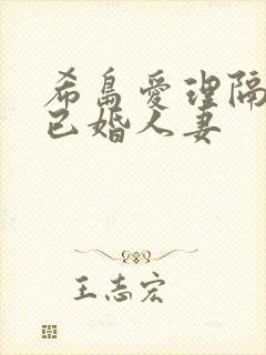 希岛爱理隔壁的已婚人妻