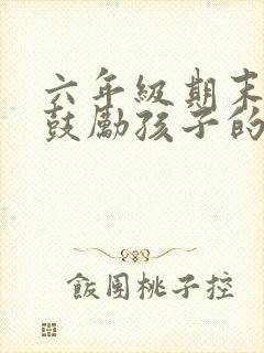 六年级期末考试鼓励孩子的话