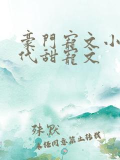 豪门宠文小说现代甜宠文 豪门宠文小说现代甜宠文