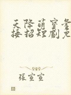 天降萌宝爹地请接招短剧免费完整版