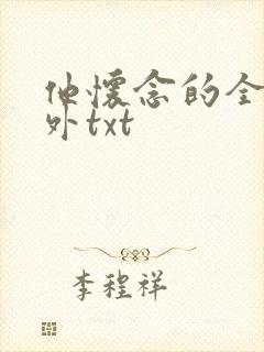 他怀念的全文番外txt 他怀念的全文番外txt