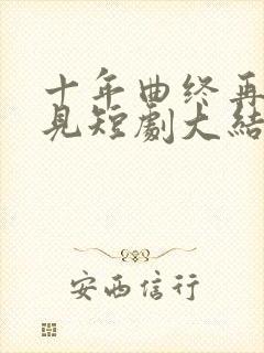 十年曲终再也不见短剧大结局