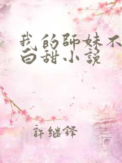 我的师妹不是傻白甜小说