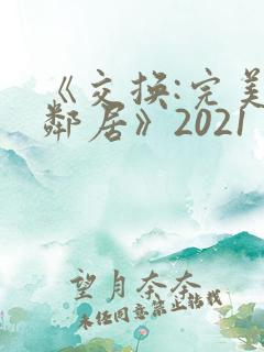 《交换:完美的邻居》2021