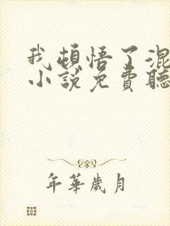 我顿悟了混沌体小说免费听书