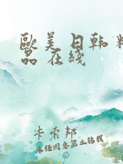 欧美 日韩 精品 在线 欧美 日韩 精品 在线