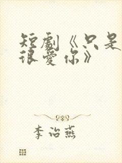 短剧《只是一直很爱你》