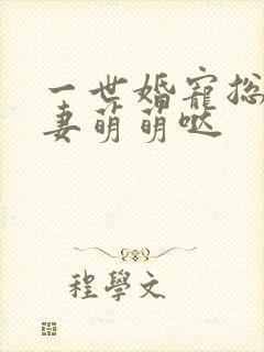 一世婚宠总裁娇妻萌萌哒