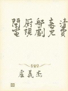 问厨哪来清如许电视剧免费观看