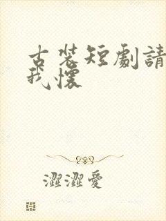 古装短剧请君入我怀