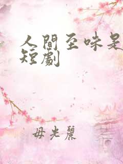 人间至味是清欢短剧