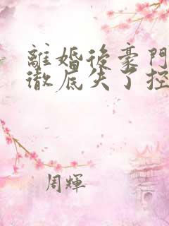 离婚后豪门前夫彻底失了控完全版