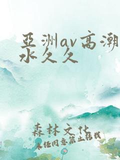 亚洲av高潮喷水久久