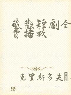 藏欢短剧全集免费播放