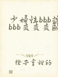 少妇性bbb搡bbb爽爽爽欧美,,,,,