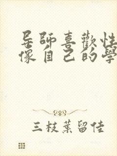导师喜欢性格更像自己的学生