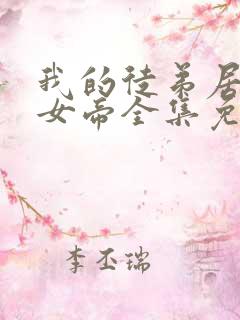 我的徒弟居然是女帝全集免费观看