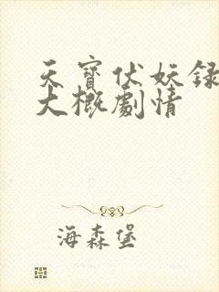 天宝伏妖录原著大概剧情 天宝伏妖录原著大概剧情
