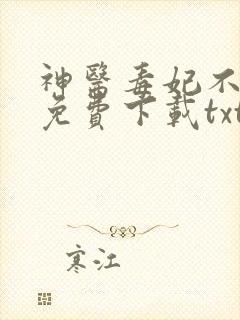 神医毒妃不好惹免费下载txt