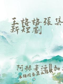 王格格张集骏最新短剧