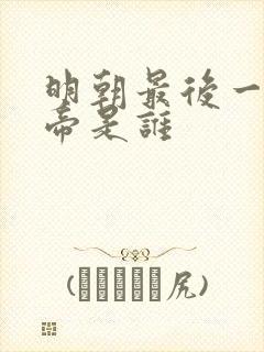 明朝最后一代皇帝是谁