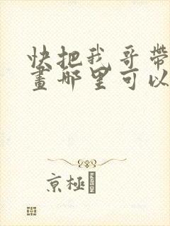 快把我哥带走漫画哪里可以看全部