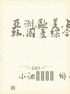 亚洲,欧美,日韩,国产综合