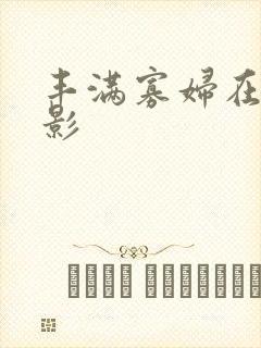 丰满寡妇在线电影
