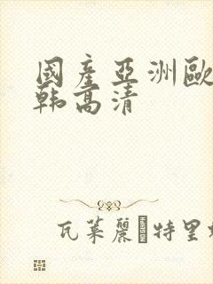 国产亚洲欧美日韩高清