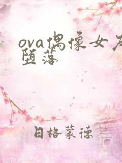 ova偶像女友堕落