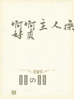 啊啊主人操死我好爽