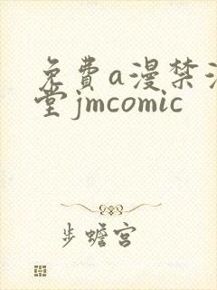 免费a漫禁漫天堂jmcomic