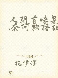 人间有味是清欢,奈何软语故梦来