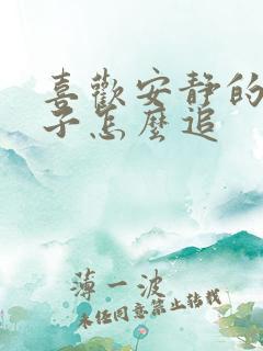 喜欢安静的女孩子怎么追